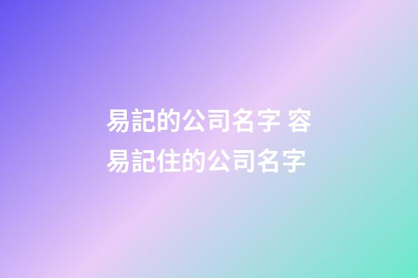 易記的公司名字 容易記住的公司名字-第1張-公司起名-玄機派